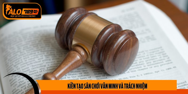 Kiến tạo sân chơi văn minh và trách nhiệm