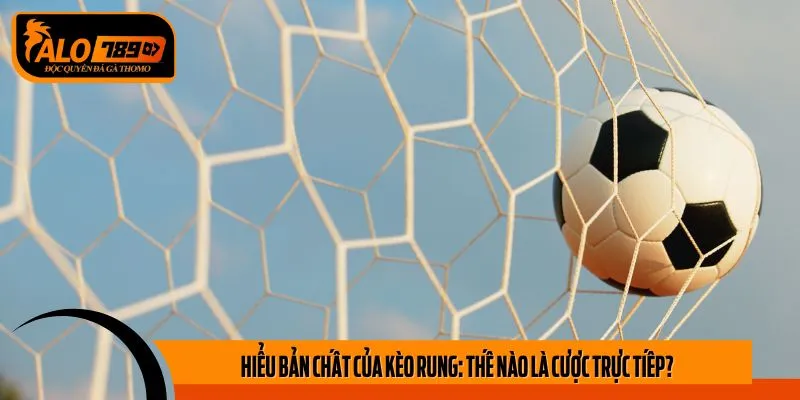 Hiểu Bản Chất của Kèo rung: Thế Nào Là Cược Trực Tiếp?