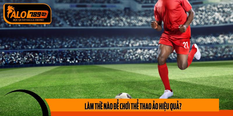 Làm thế nào để chơi thể thao ảo hiệu quả?
